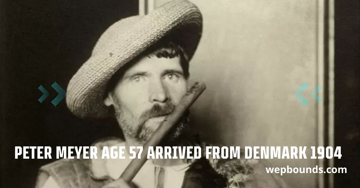 Peter Meyer Age 57 Arrived from Denmark 1904 – A Journey of Resilience and Legacy
